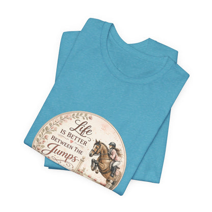 Life Is Better Between The Jumps Show Jumping T-Shirt