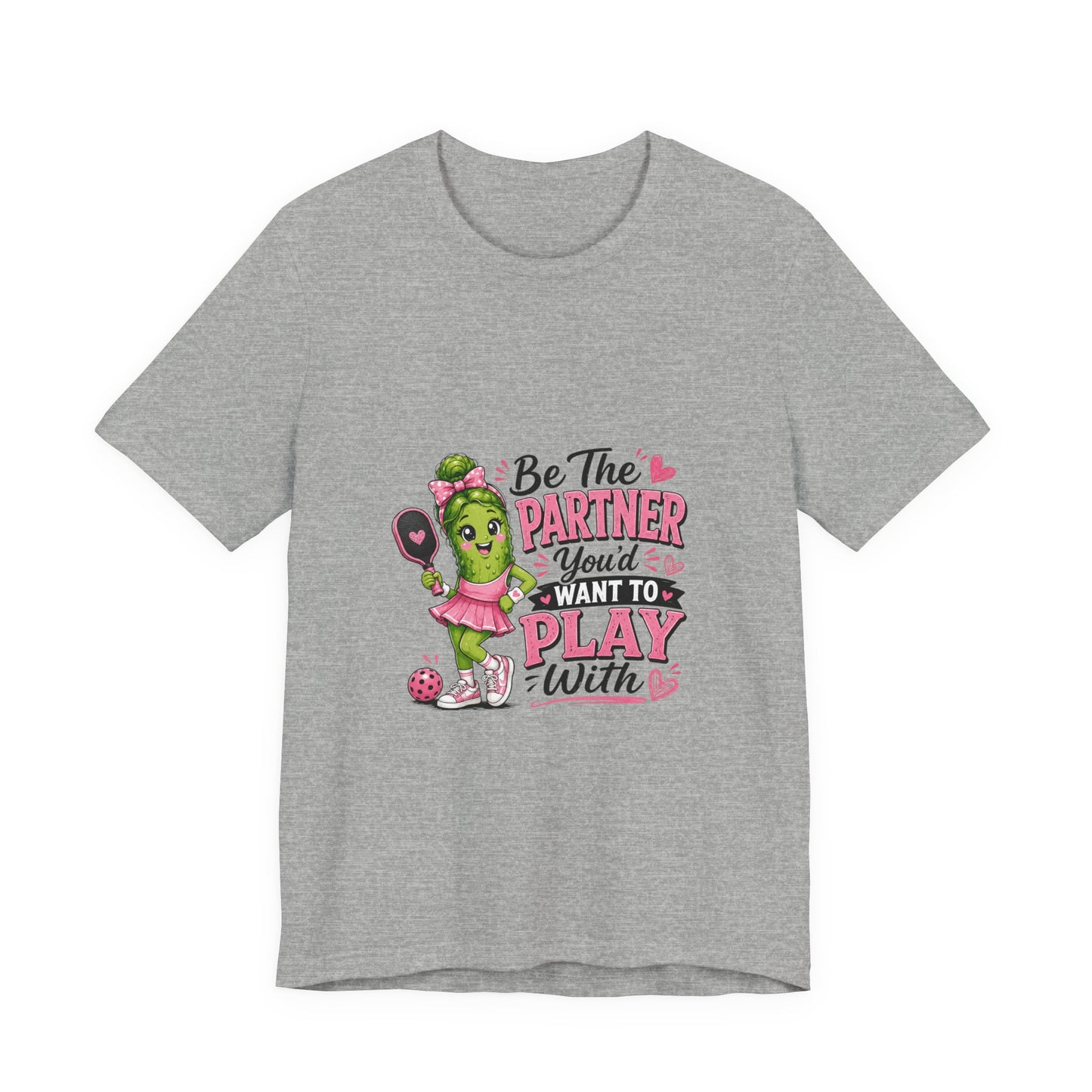 Be The Partner You'd Want To Play With Cute Pickleball T-Shirt