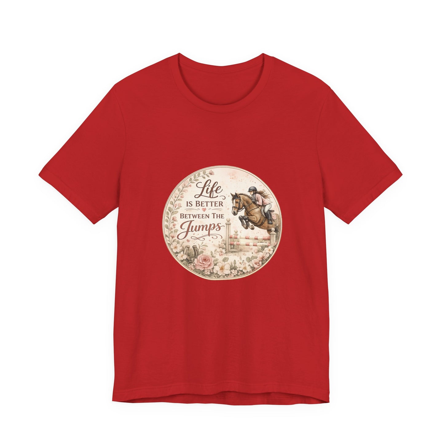 Life Is Better Between The Jumps Show Jumping T-Shirt