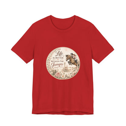 Life Is Better Between The Jumps Show Jumping T-Shirt