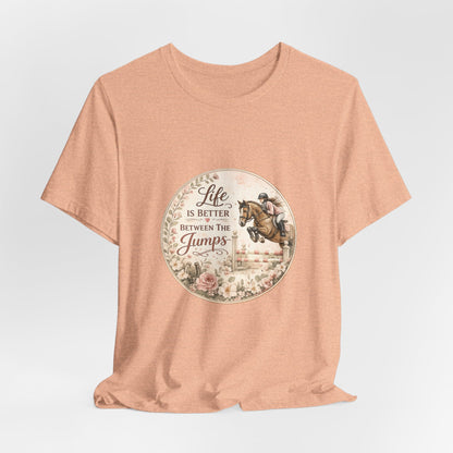 Life Is Better Between The Jumps Show Jumping T-Shirt