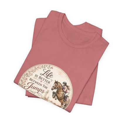 Life Is Better Between The Jumps Show Jumping T-Shirt