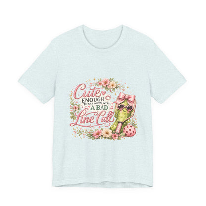 Cute Enough to Get Away with a Bad Line Call Funny Pickleball T-Shirt