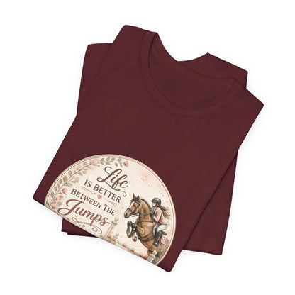 Life Is Better Between The Jumps Show Jumping T-Shirt