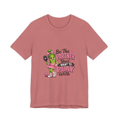 Be The Partner You'd Want To Play With Cute Pickleball T-Shirt