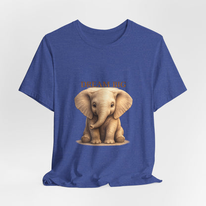Dream Big Elephant T-Shirt — Cute Baby Elephant Graphic Tee