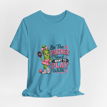 Be The Partner You'd Want To Play With Cute Pickleball T-Shirt
