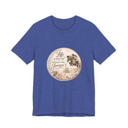 Life Is Better Between The Jumps Show Jumping T-Shirt