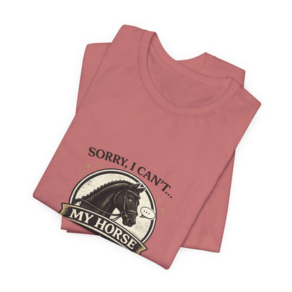Sorry I Can't My Horse Has Opinions Funny Equestrian T-Shirt