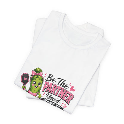 Be The Partner You'd Want To Play With Cute Pickleball T-Shirt