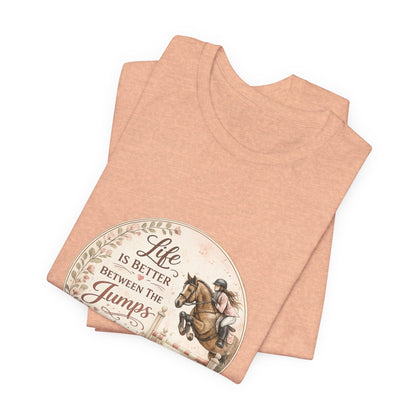 Life Is Better Between The Jumps Show Jumping T-Shirt