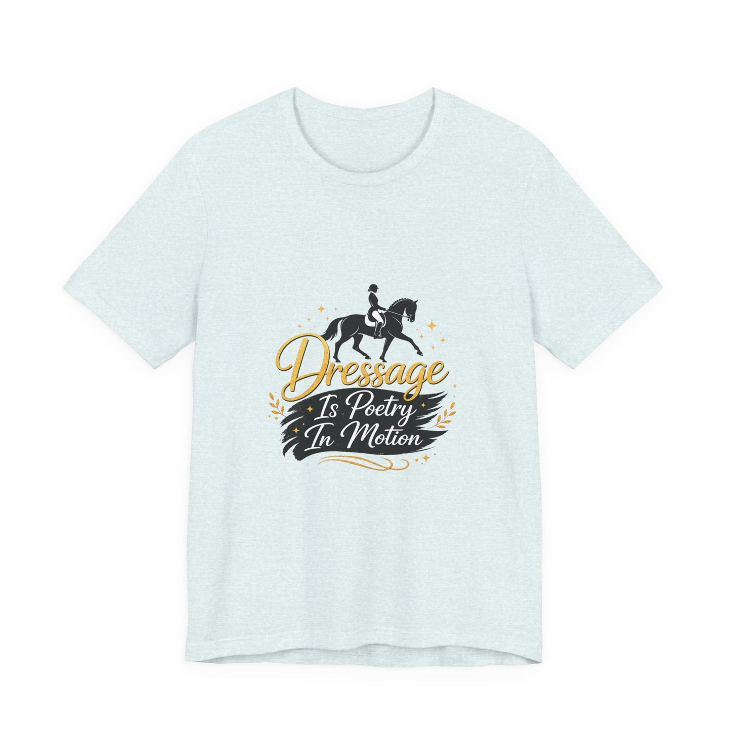 Dressage Is Poetry In Motion T-Shirt — "Dressage Is Poetry In Motion" Equestrian Tee