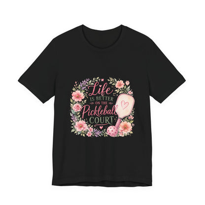 Life is Better on the Pickleball Court T-Shirt