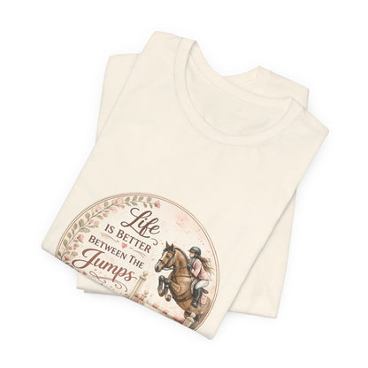 Life Is Better Between The Jumps Show Jumping T-Shirt