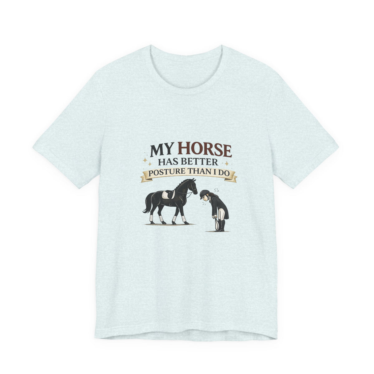 Horse Lover Tee — “My Horse Has Better Posture Than I Do” Funny Equestrian T-Shirt