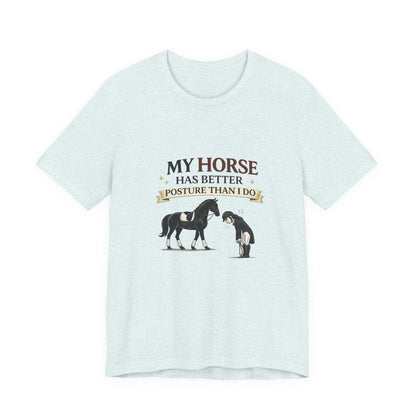 Horse Lover Tee — “My Horse Has Better Posture Than I Do” Funny Equestrian T-Shirt