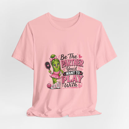 Be The Partner You'd Want To Play With Cute Pickleball T-Shirt