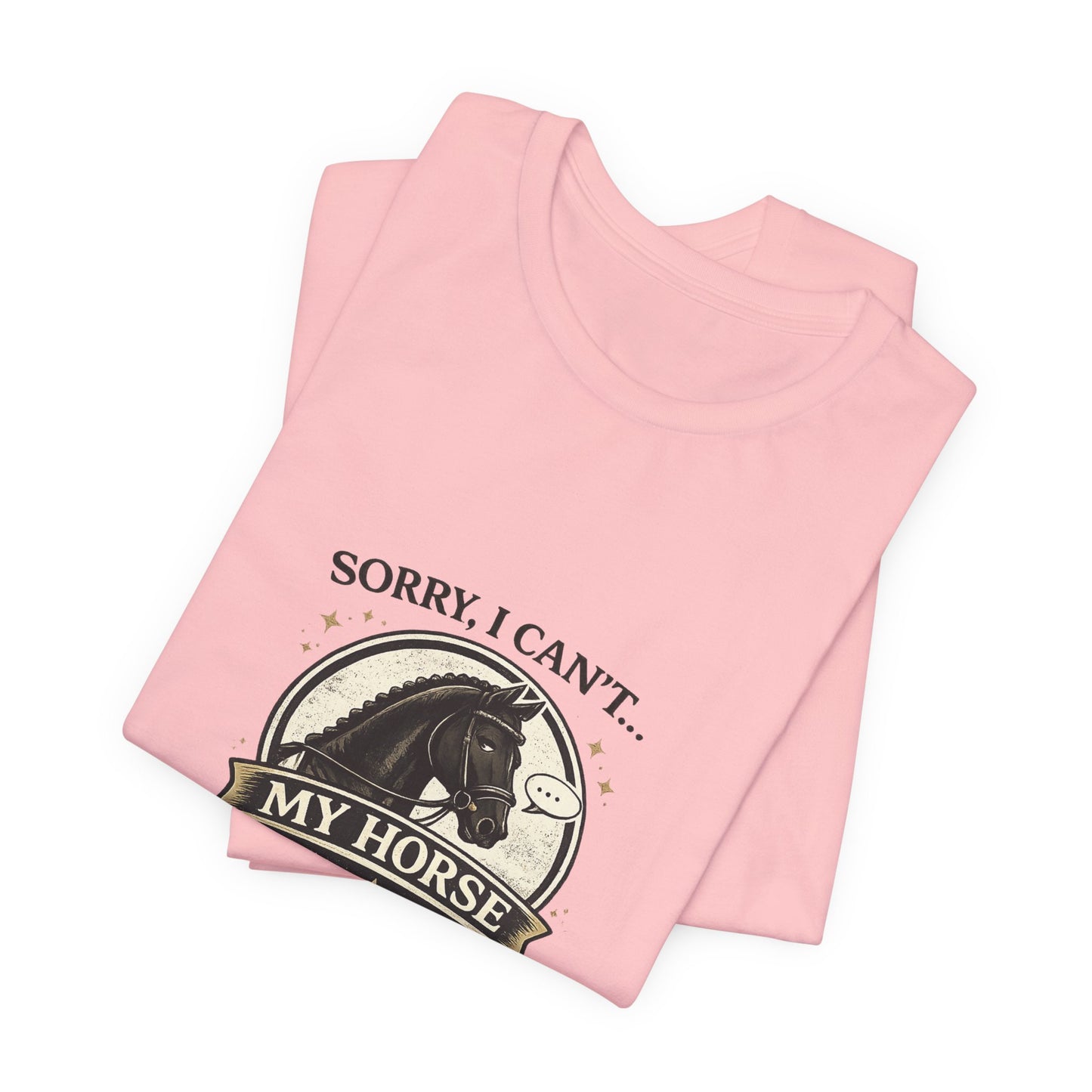 Sorry I Can't My Horse Has Opinions Funny Equestrian T-Shirt