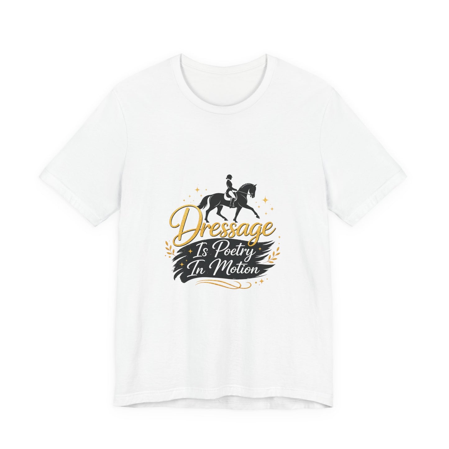 Dressage Is Poetry In Motion T-Shirt — "Dressage Is Poetry In Motion" Equestrian Tee