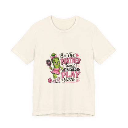 Be The Partner You'd Want To Play With Cute Pickleball T-Shirt