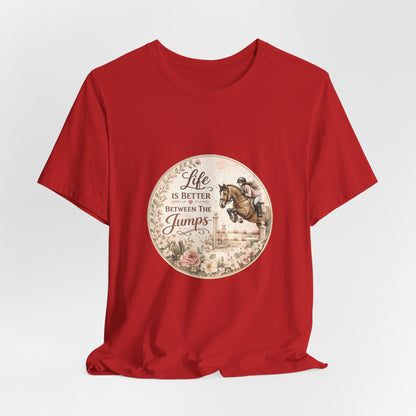 Life Is Better Between The Jumps Show Jumping T-Shirt