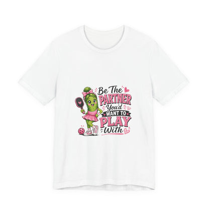 Be The Partner You'd Want To Play With Cute Pickleball T-Shirt