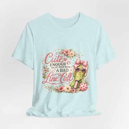 Cute Enough to Get Away with a Bad Line Call Funny Pickleball T-Shirt