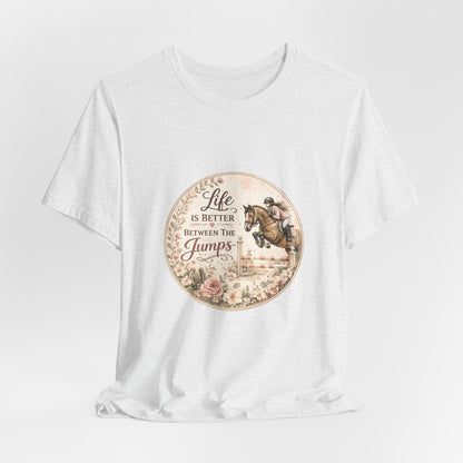 Life Is Better Between The Jumps Show Jumping T-Shirt
