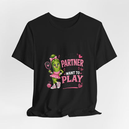 Be The Partner You'd Want To Play With Cute Pickleball T-Shirt