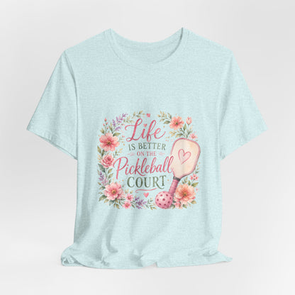 Life is Better on the Pickleball Court T-Shirt