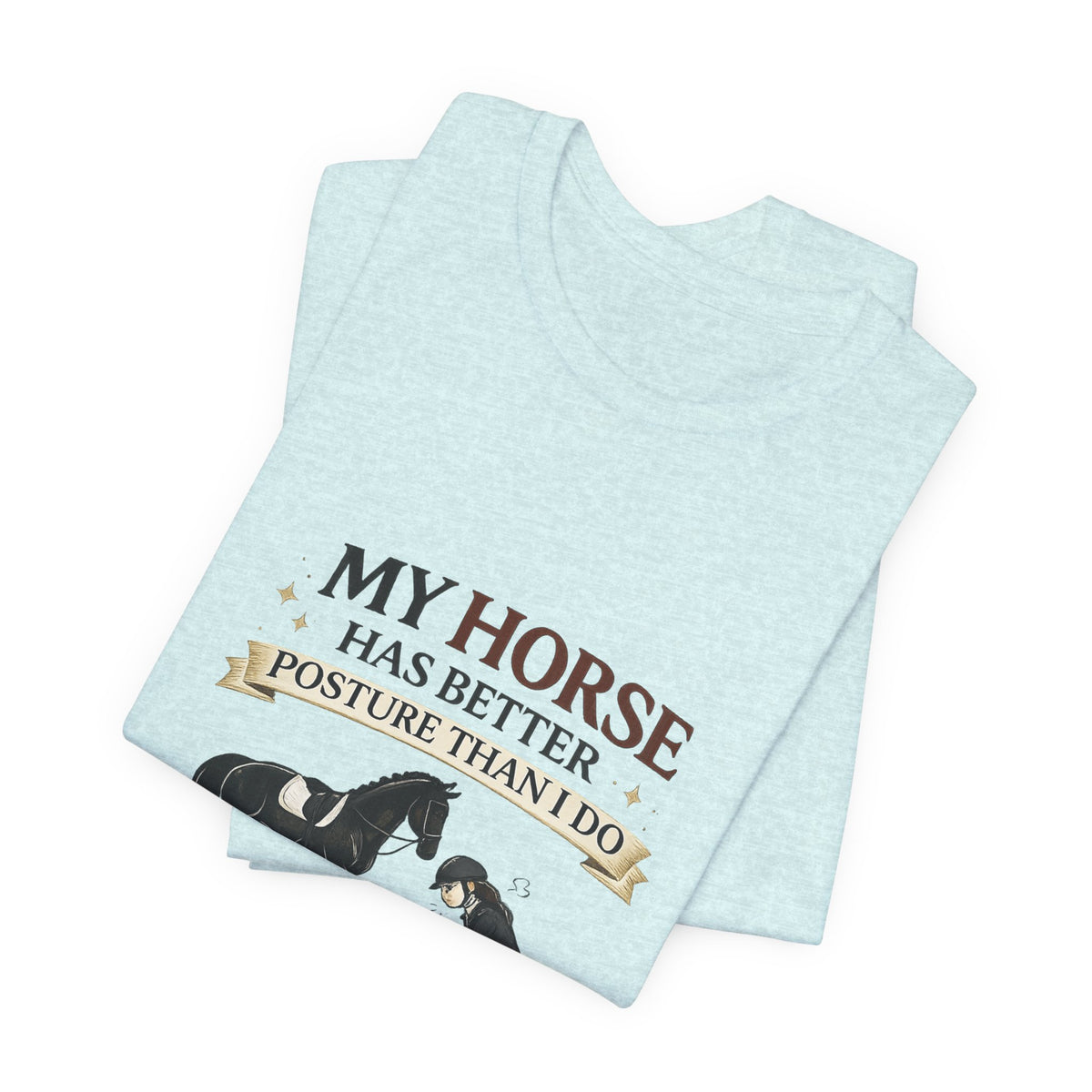 Horse Lover Tee — “My Horse Has Better Posture Than I Do” Funny Equestrian T-Shirt