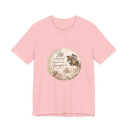 Life Is Better Between The Jumps Show Jumping T-Shirt