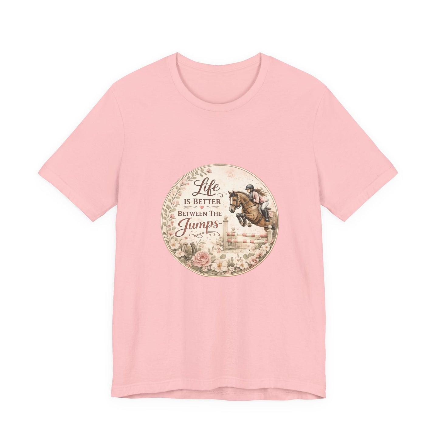 Life Is Better Between The Jumps Show Jumping T-Shirt