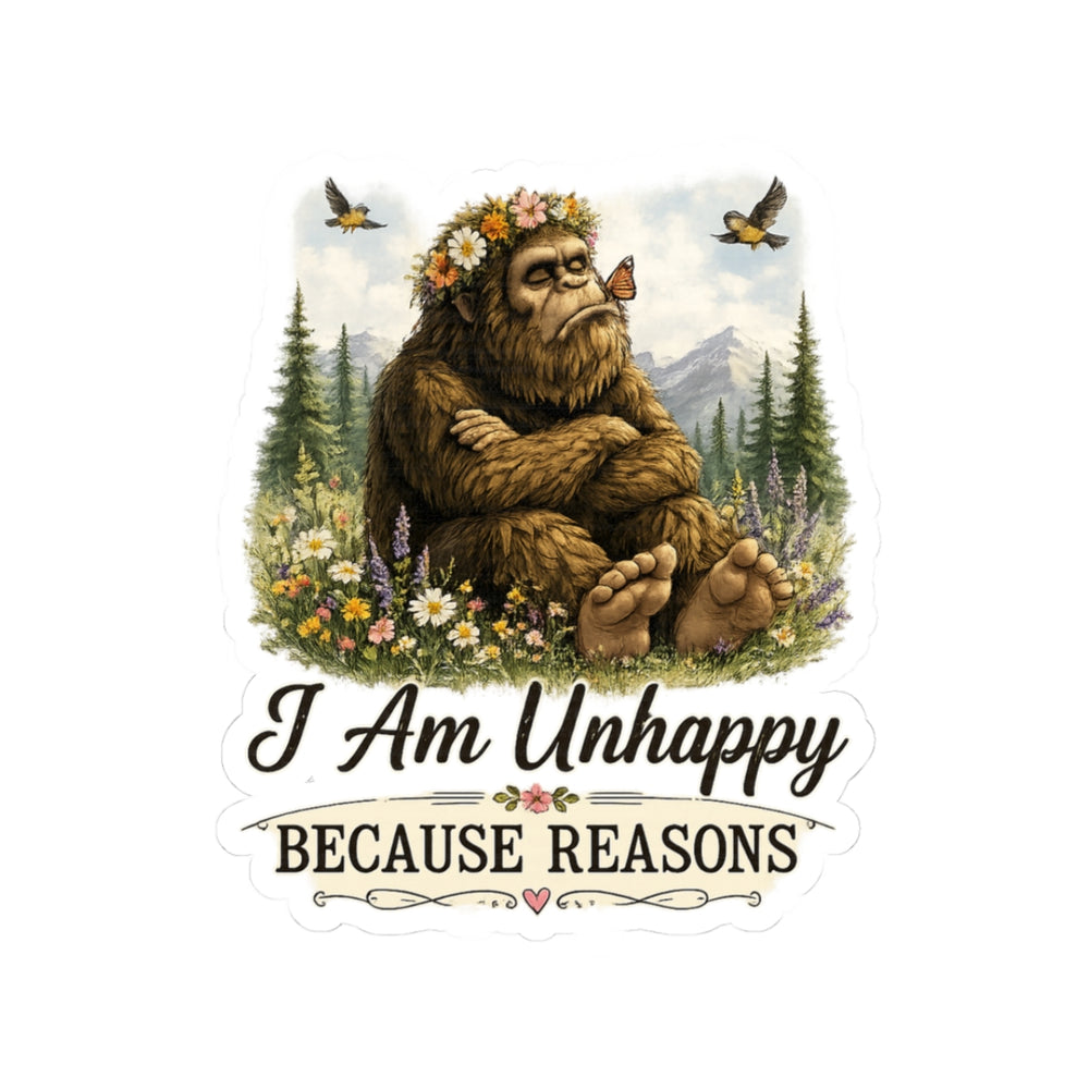I Am Unhappy Because Reasons Bigfoot Sticker
