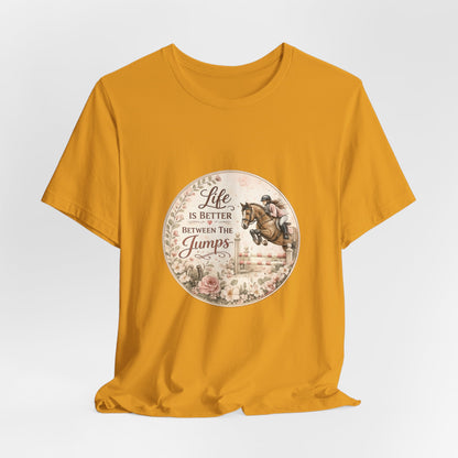 Life Is Better Between The Jumps Show Jumping T-Shirt