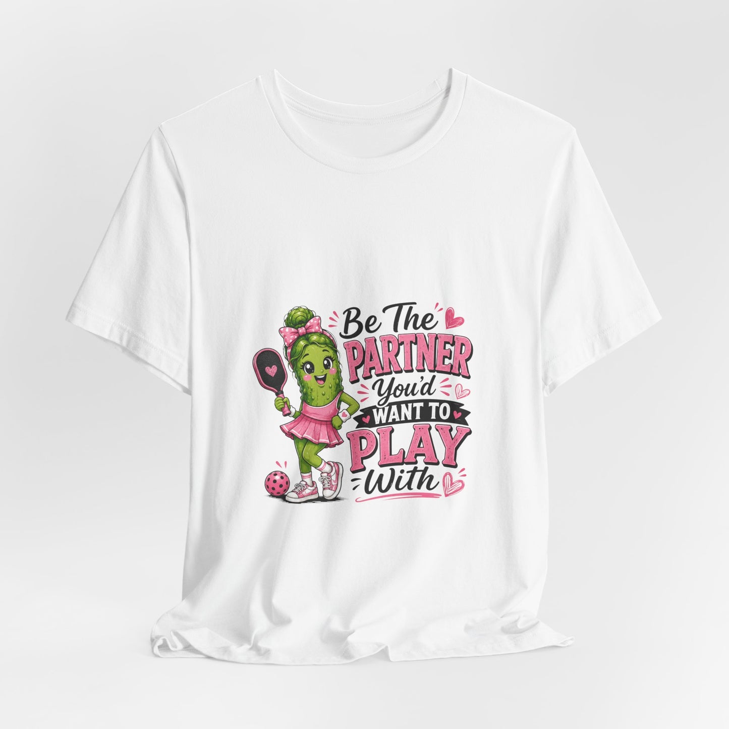 Be The Partner You'd Want To Play With Cute Pickleball T-Shirt
