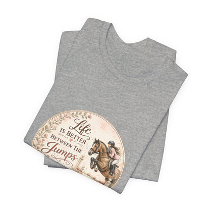Life Is Better Between The Jumps Show Jumping T-Shirt