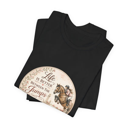 Life Is Better Between The Jumps Show Jumping T-Shirt