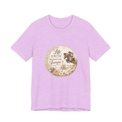 Life Is Better Between The Jumps Show Jumping T-Shirt