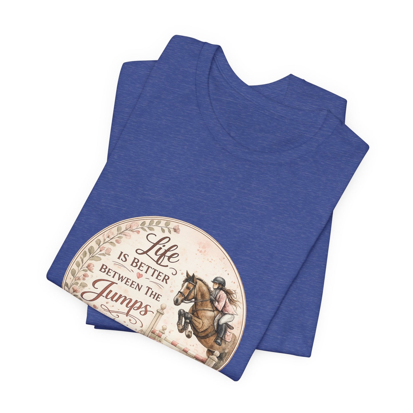 Life Is Better Between The Jumps Show Jumping T-Shirt