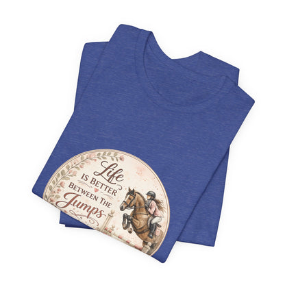 Life Is Better Between The Jumps Show Jumping T-Shirt
