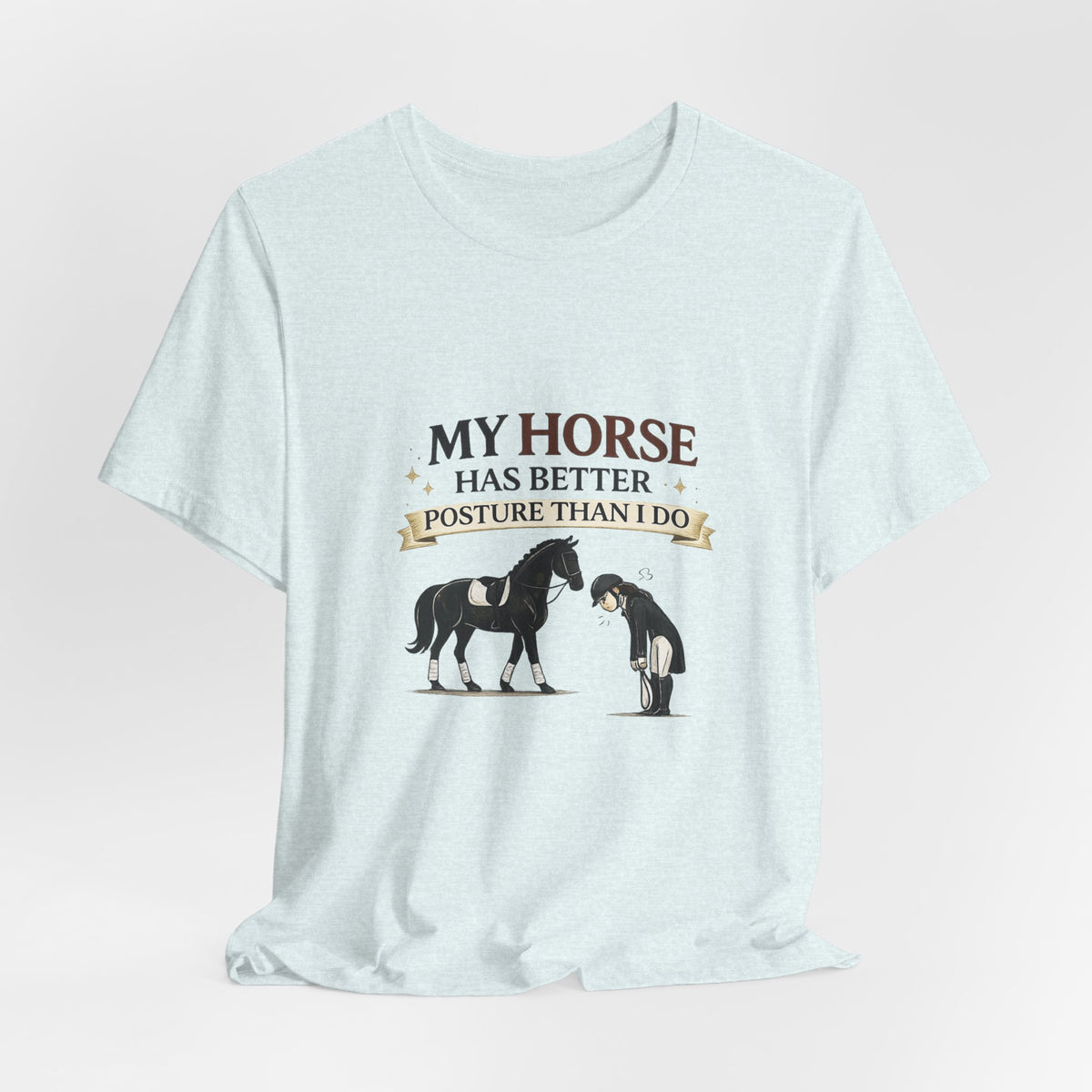 Horse Lover Tee — “My Horse Has Better Posture Than I Do” Funny Equestrian T-Shirt