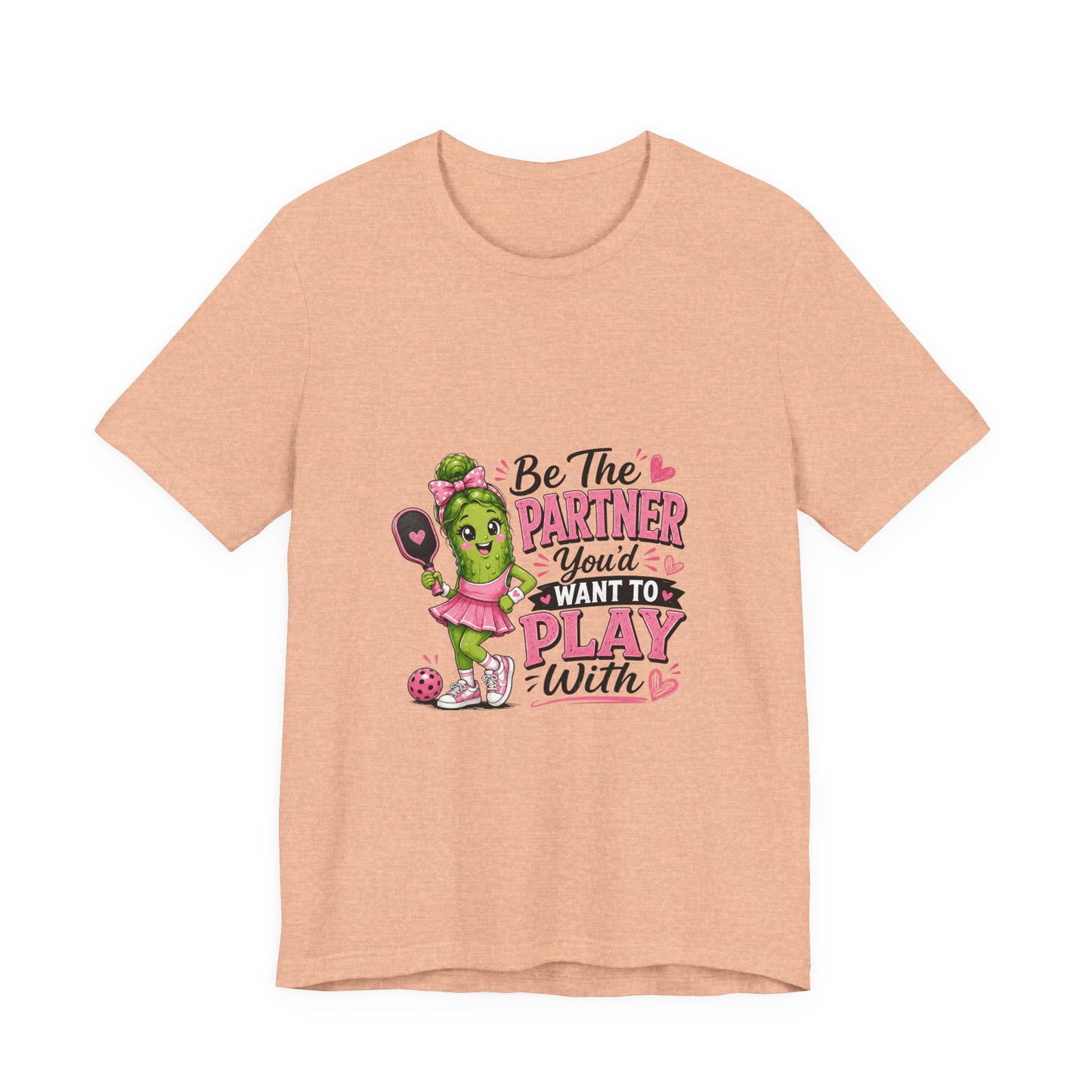 Be The Partner You'd Want To Play With Cute Pickleball T-Shirt