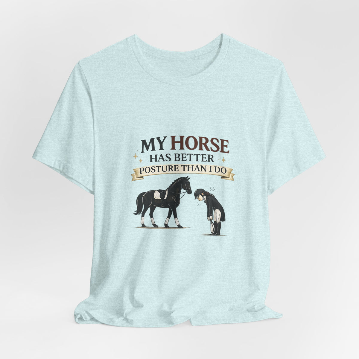 Horse Lover Tee — “My Horse Has Better Posture Than I Do” Funny Equestrian T-Shirt
