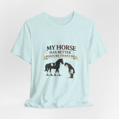 Horse Lover Tee — “My Horse Has Better Posture Than I Do” Funny Equestrian T-Shirt