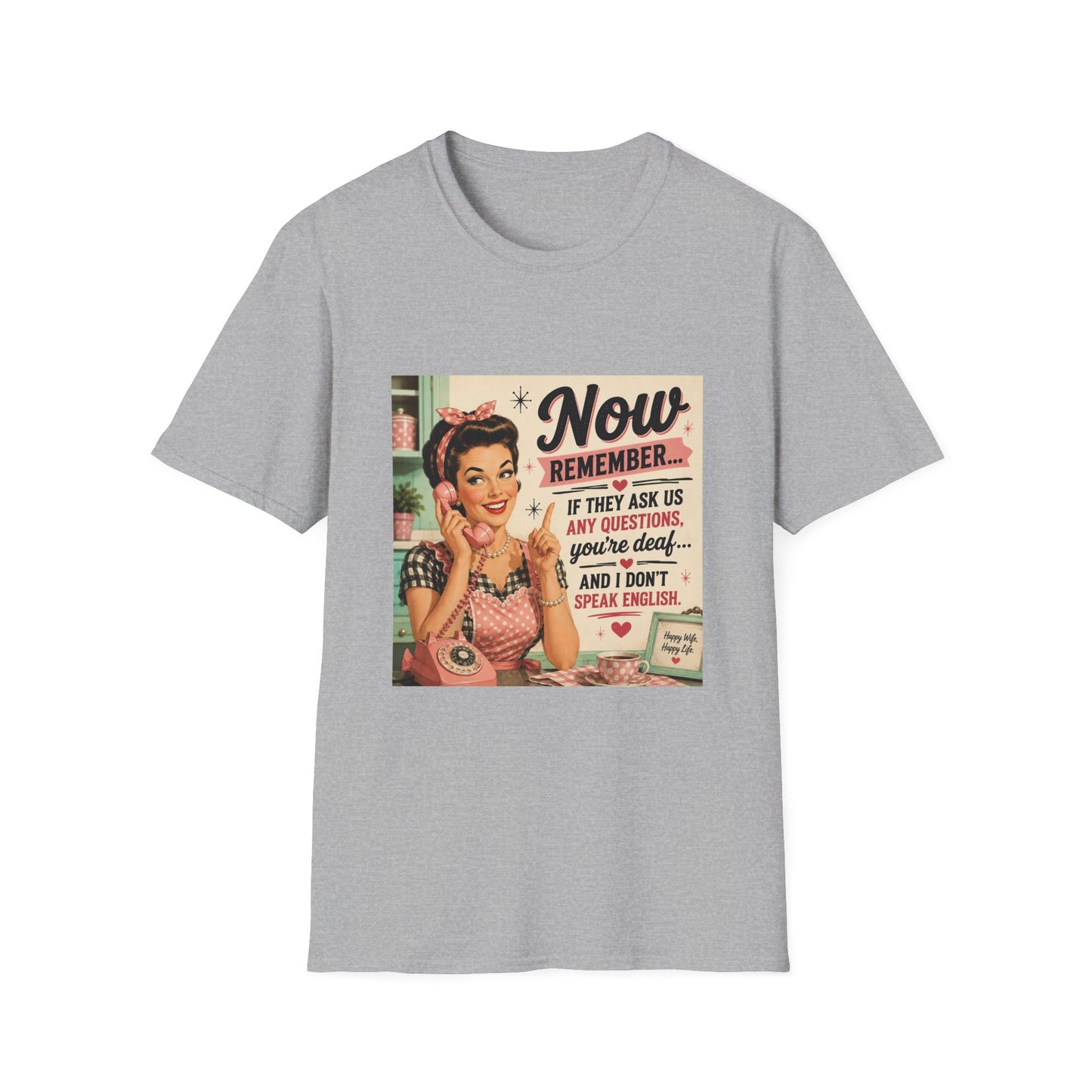 Now Remember If They Ask Questions You're Deaf T-Shirt