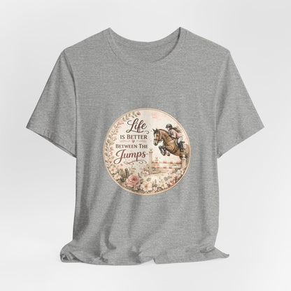 Life Is Better Between The Jumps Show Jumping T-Shirt