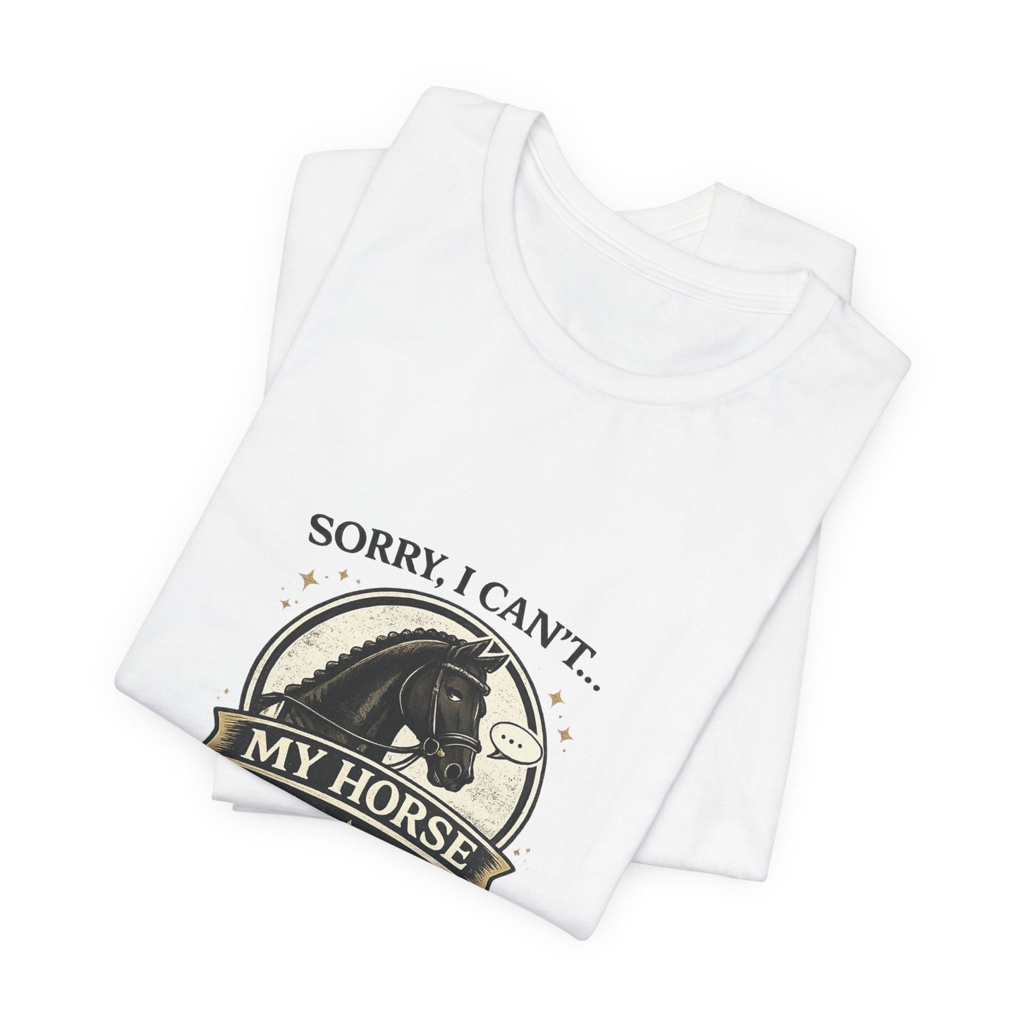 Sorry I Can't My Horse Has Opinions Funny Equestrian T-Shirt