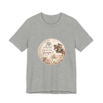 Life Is Better Between The Jumps Show Jumping T-Shirt