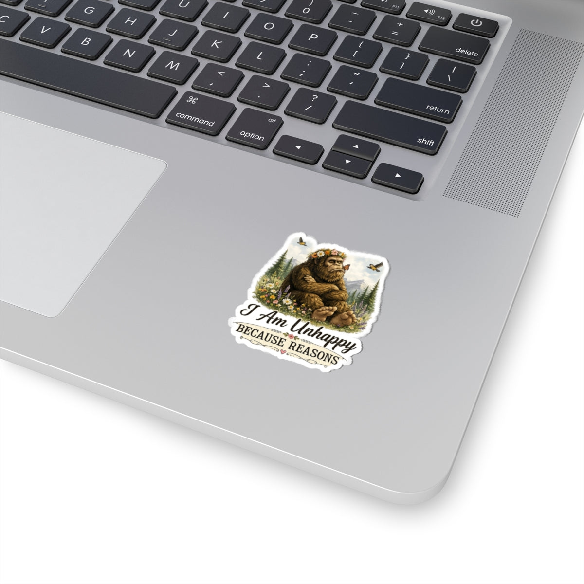 I Am Unhappy Because Reasons Bigfoot Sticker